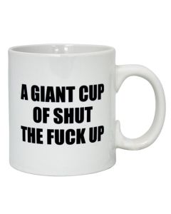 Attitude Mug A Giant Cup of Shut the Fuck Up - 22 oz